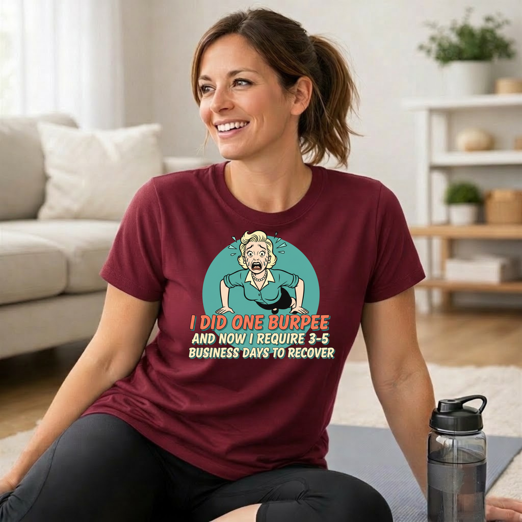 I Did One Burpee and now I Require 3-5 Business Days to Recover T-Shirt